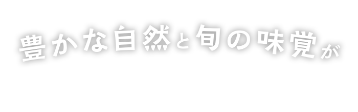 豊かな自然と旬の味覚が